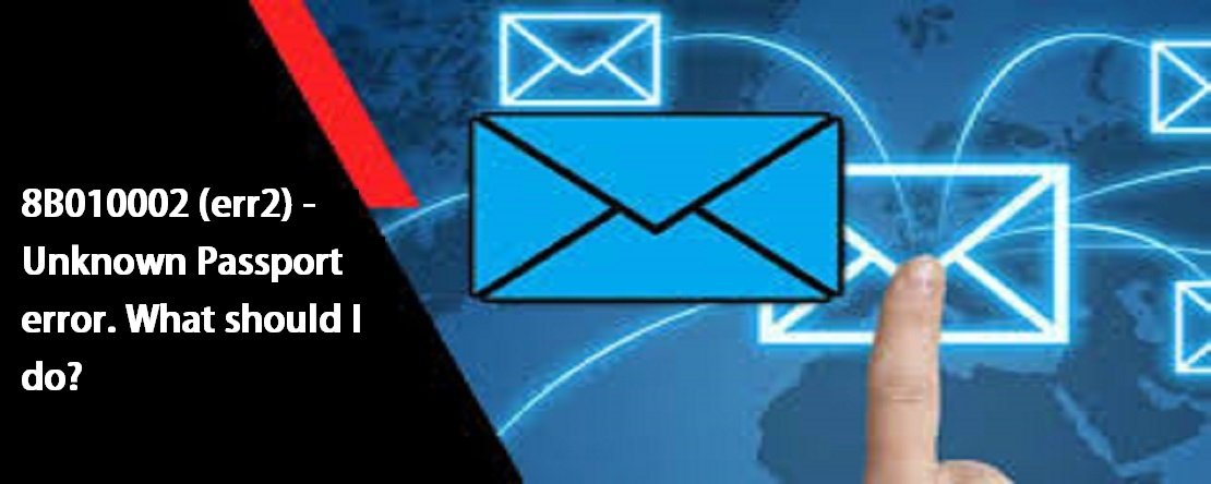 8B010002 (-err-2-) Unknown Passport Error How To Fix It