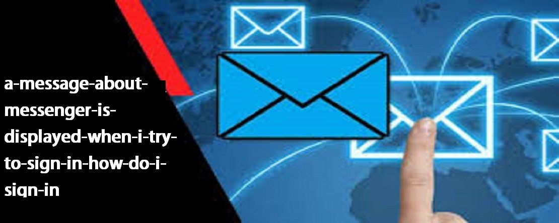 A Message About Messenger Is Displayed When I Try To Sign In How Do I Sign In?