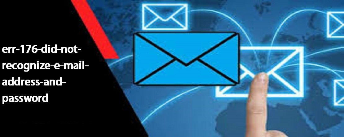 Err 176 : Did Not Recognize E-mail Address And Password
