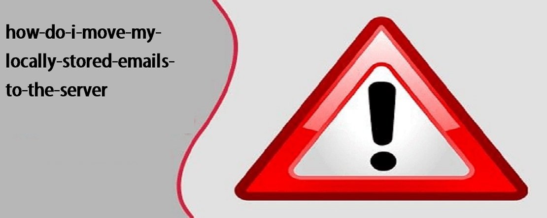 How Do I Move My Locally Stored Emails To The Server?